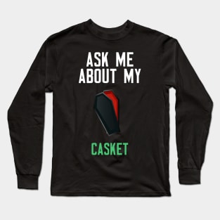 Ask Me About My Casket Long Sleeve T-Shirt